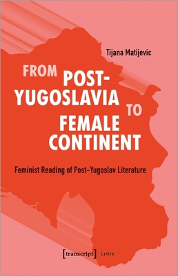From Post-Yugoslavia to Female Continent - Feminist Reading of Post-Yugoslav Literature
