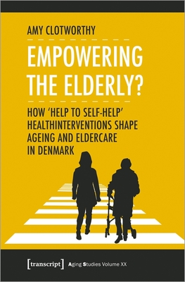 Empowering the Elderly? - How "Help to Self-Help" Health Interventions Shape Ageing and Eldercare in Denmark