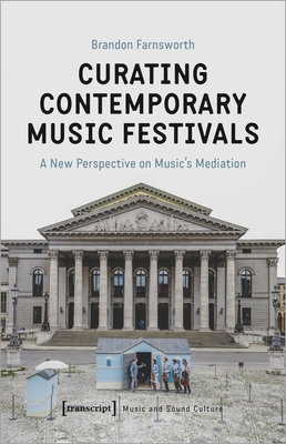 Curating Contemporary Music Festivals - A New Perspective on Music's Mediation