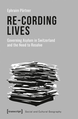 Re-Cording Lives - Governing Asylum in Switzerland and the Need to Resolve