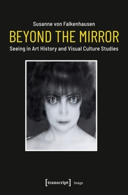 Beyond the Mirror - Seeing in Art History and Visual Culture Studies