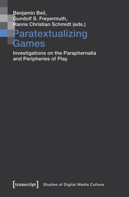 Paratextualizing Games - Investigations on the Paraphernalia and Peripheries of Play