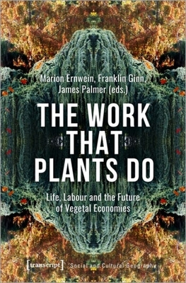 The Work That Plants Do - Life, Labour, and the Future of Vegetal Economies