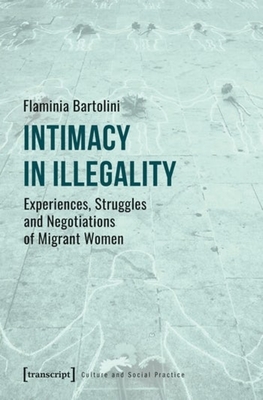 Intimacy in Illegality - Experiences, Struggles and Negotiations of Migrant Women