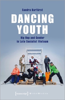 Dancing Youth - Hip Hop and Gender in Late Socialist Vietnam