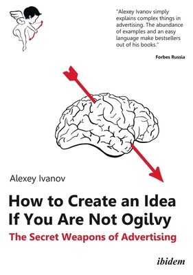 How to Create an Idea If You Are Not Ogilvy - The Secret Weapons of Advertising