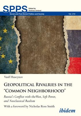 Geopolitical Rivalries in the "Common Neighborho - Russia's Conflict with the West, Soft Power, and Neoclassical Realism