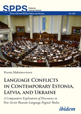 Language Conflicts in Contemporary Estonia, Latv - A Comparative Exploration of Discourses in Post-Soviet Russian-Language Digital Media