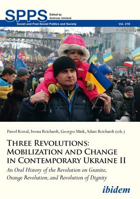 Three Revolutions: Mobilization and Change in Co - An Oral History of the Revolution on Granite, Orange Revolution, and Revolution of Dignity