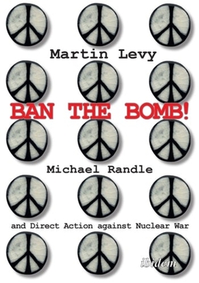 Ban the Bomb! - Michael Randle and Direct Action against Nuclear War