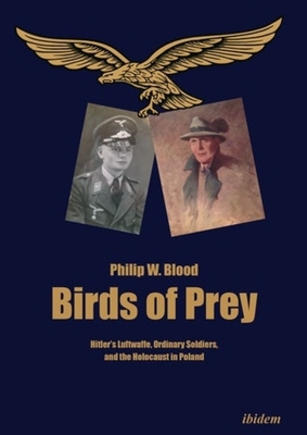 Birds of Prey - Hitler's Luftwaffe, Ordinary Soldiers, and the Holocaust in Poland