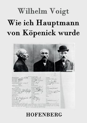 Wie ich Hauptmann von Koepenick wurde