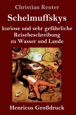 Schelmuffskys kuriose und sehr gefahrliche Reisebeschreibung zu Wasser und Lande (Großdruck)