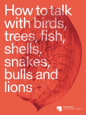 How to talk with birds, trees, fish, shells, snakes, bulls and lions