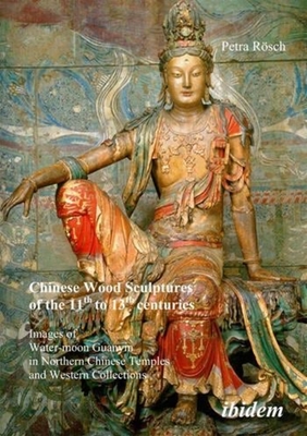 Chinese Wood Sculptures of the 11th to 13th cent - Images of Water-moon Guanyin in Northern Chinese Temples and Western Collections