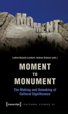 Moment to Monument - The Making and Unmaking of Cultural Significance (in collaboration with Regula Hohl Trillini, Jennifer Jermann and Markus