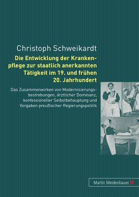 Die Entwicklung Der Krankenpflege Zur Staatlich Anerkannten Taetigkeit Im 19. Und Fruehen 20. Jahrhundert