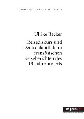 Reisediskurs Und Deutschlandbild in Franzoesischen Reiseberichten Des 19. Jahrhunderts