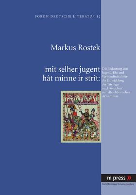 Mit Selher Jugent Hat Minne IR Strat: Die Bedeutung Von Jugend, Ehe Und Verwandtschaft Fuer Die Entwicklung Der Titelfigur Im 'Klassischen' Mittelhochdeutschen Artusroman