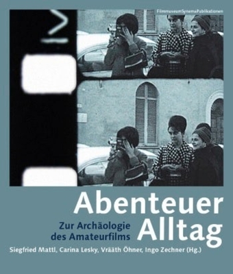 Abenteuer Alltag - Zur Archaologie des Amateurfilms