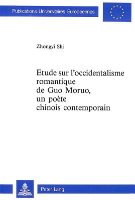 Etude sur l'occidentalisme romantique de Guo Moruo,- un poete chinois contemporain