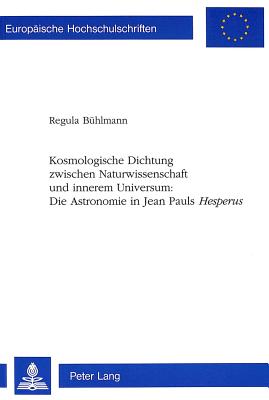 Kosmologische Dichtung Zwischen Naturwissenschaft Und Innerem Universum: - Die Astronomie in Jean Pauls "Hesperus"