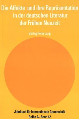 Die Affekte Und Ihre Repraesentation in Der Deutschen Literatur Der Fruehen Neuzeit