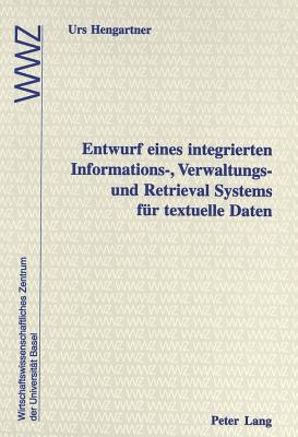 Entwurf eines integrierten Informations-, Verwaltungs- und Retrieval Systems fuer textuelle Daten