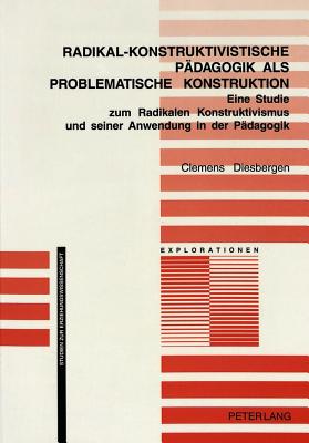 Radikal-Konstruktivistische Paedagogik ALS Problematische Konstruktion