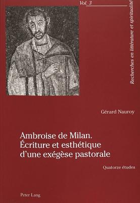 Ambroise de Milan. Ecriture Et Esthetique d'Une Exegese Pastorale