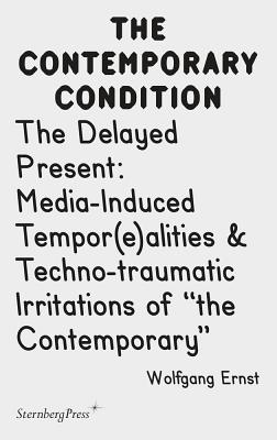 The Delayed Present - Media-Induced Tempor(e)alities & Techno-traumatic Irritations of "the Contemporary"