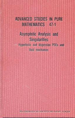 Asymptotic Analysis And Singularities: Hyperbolic And Dispersive Pdes And Fluid Mechanics - Proceedings Of The 14th Msj International Research Institute