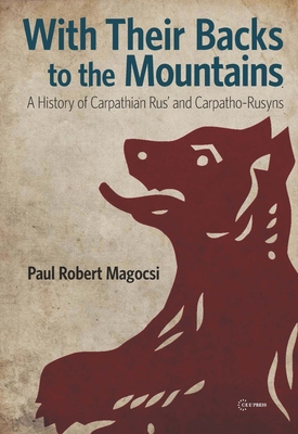 With Their Backs to the Mountains – A History of Carpathian Rus` and Carpatho–Rusyns