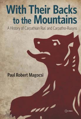 With Their Backs to the Mountains – A History of Carpathian Rus` and Carpatho–Rusyns