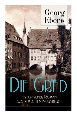 Die Gred - Historischer Roman aus dem alten Nurnberg