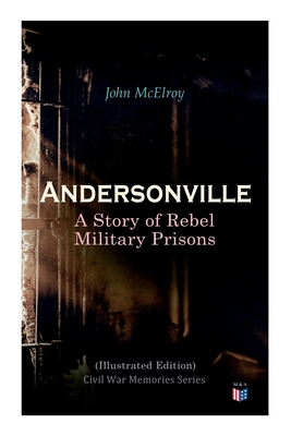 Andersonville: A Story of Rebel Military Prisons (Illustrated Edition)