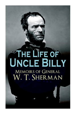 The Life of Uncle Billy - Memoirs of General W. T. Sherman