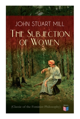 The Subjection of Women (Classic of the Feminist Philosophy)