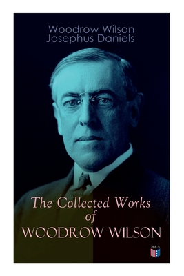 The Collected Works of Woodrow Wilson