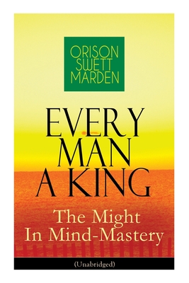 Every Man A King - The Might In Mind-Mastery (Unabridged)