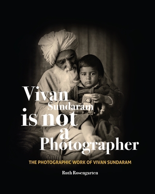 Vivan Sundaram Is Not a Photographer - The Photographic Works of Vivan