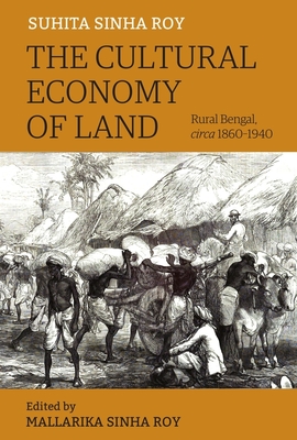The Cultural Economy of Land - Rural Bengal, Circa 1860-1940