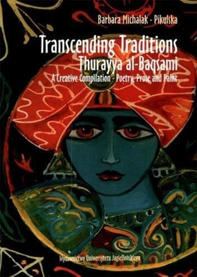 Transcending Traditions - Thurayya al-Baqsami - A Creative Compilation - Poetry, Prose, and Paint