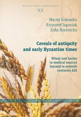 Cereals of Antiquity and Early Byzantine Times - Wheat and Barley in Medical Sources (Second to Seventh Centuries)