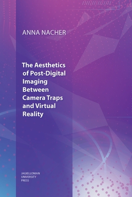 The Aesthetics of Post-Digital Imaging - Between Camera Traps and Virtual Reality