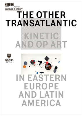 The Other Transatlantic - Kinetic and Op Art in Eastern Europe and Latin America