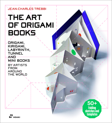 Art of Origami Books: Origami, Kirigami, Labyrinth, Tunnel and Mini Books by Artists from Around the World