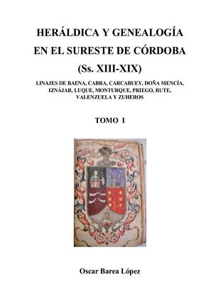 HERALDICA Y GENEALOGIA EN EL SURESTE DE CORDOBA (Ss. XIII-XIX). LINAJES DE BAENA, CABRA, CARCABUEY, DONA MENCIA, IZNAJAR, LUQUE, MONTURQUE, PRIEGO, RUTE, VALENZUELA Y ZUHEROS