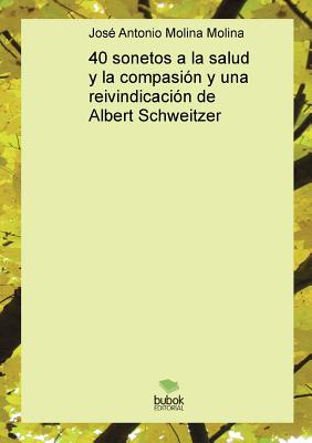 40 sonetos a la salud y la compasion y una reivindicacion de Albert Schweitzer