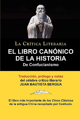 El Libro Canonico de La Historia de Confucianismo. Confucio. Traducido, Prologado y Anotado Por Juan Bautista Bergua.